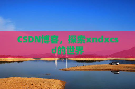 CSDN博客，探索xndxcsd的世界